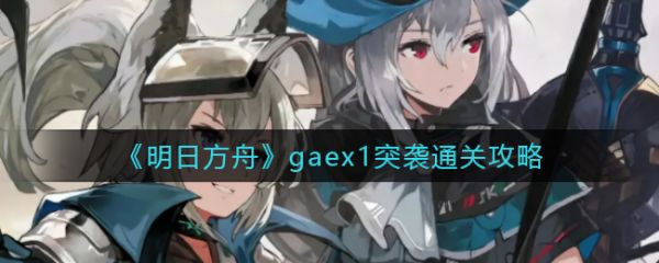 明日方舟gaex1突袭通关攻略 具体介绍